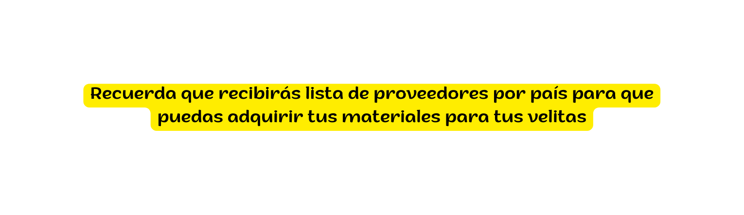 Recuerda que recibirás lista de proveedores por país para que puedas adquirir tus materiales para tus velitas
